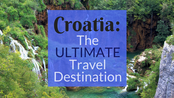 7 Reasons Why Croatia Is The ULTIMATE Travel Destination